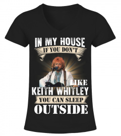 IN MY HOUSE IF YOU DON'T LIKE KEITH WHITLEY YOU CAN SLEEP OUTSIDE