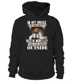 IN MY HOUSE IF YOU DON'T LIKE KEITH WHITLEY YOU CAN SLEEP OUTSIDE