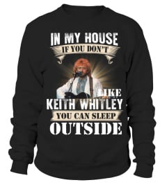 IN MY HOUSE IF YOU DON'T LIKE KEITH WHITLEY YOU CAN SLEEP OUTSIDE