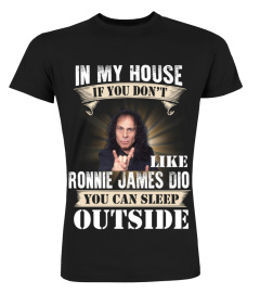 IN MY HOUSE IF YOU DON'T LIKE RONNIE JAMES DIO YOU CAN SLEEP OUTSIDE