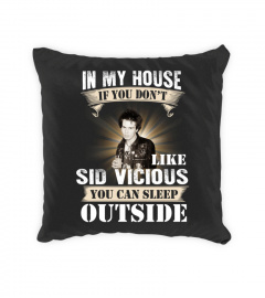 IN MY HOUSE IF YOU DON'T LIKE SID VICIOUS YOU CAN SLEEP OUTSIDE