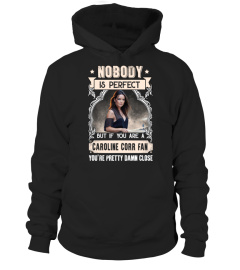 NOBODY IS PERFECT BUT IF YOU ARE A CAROLINE CORR FAN YOU'RE PRETTY DAMN CLOSE