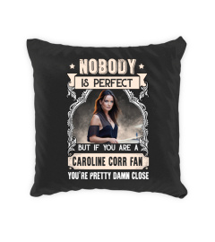 NOBODY IS PERFECT BUT IF YOU ARE A CAROLINE CORR FAN YOU'RE PRETTY DAMN CLOSE