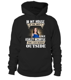 IN MY HOUSE IF YOU DON'T LIKE ASHLEY MCBRYDE YOU CAN SLEEP OUTSIDE