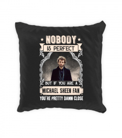 NOBODY IS PERFECT BUT IF YOU ARE A MICHAEL SHEEN FAN YOU'RE PRETTY DAMN CLOSE