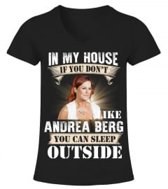 IN MY HOUSE IF YOU DON'T LIKE ANDREA BERG YOU CAN SLEEP OUTSIDE
