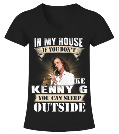 IN MY HOUSE IF YOU DON'T LIKE KENNY G YOU CAN SLEEP OUTSIDE