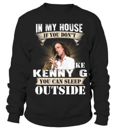 IN MY HOUSE IF YOU DON'T LIKE KENNY G YOU CAN SLEEP OUTSIDE