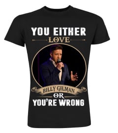 YOU EITHER LOVE BILLY GILMAN OR YOU'RE WRONG