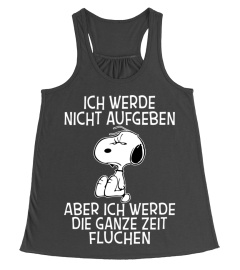 ICH WERDE NICHT AUFGEBEN ABER ICH WERDE DIE GANZE ZEIT FLUCHEN