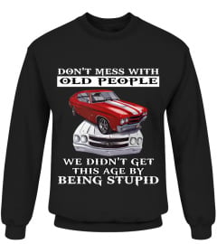 DON'T MESS WITH OLD PEOPLE WE DIDN'T GET THIS AGE BY BEING STUPID