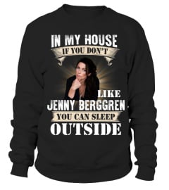 IN MY HOUSE IF YOU DON'T LIKE JENNY BERGGREN YOU CAN SLEEP OUTSIDE