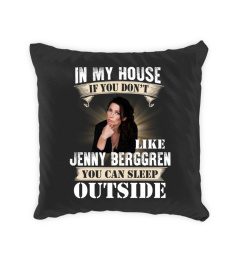 IN MY HOUSE IF YOU DON'T LIKE JENNY BERGGREN YOU CAN SLEEP OUTSIDE