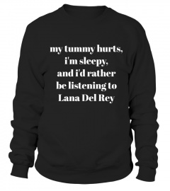 my tummy hurts, i'm sleepy' and i'd rather be listening to Lane Del Rey