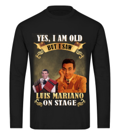 YES, I AM OLD BUT I SAW LUIS MARIANO ON STAGE