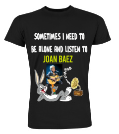 SOMETIMES I NEED TO BE ALONE AND LISTEN TO JOAN BAEZ