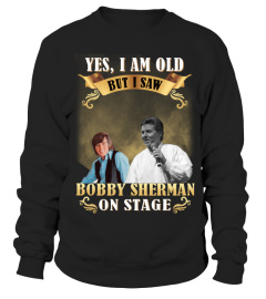 YES, I AM OLD BUT I SAW BOBBY SHERMAN ON STAGE