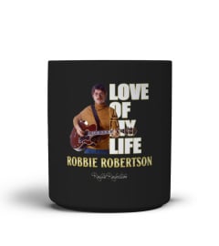 aaLOVE of my life Robbie Robertson