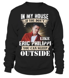 IN MY HOUSE IF YOU DON'T LIKE ERIC PHILIPPI YOU CAN SLEEP OUTSIDE