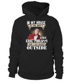 IN MY HOUSE IF YOU DON'T LIKE ERIC PHILIPPI YOU CAN SLEEP OUTSIDE