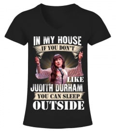 IN MY HOUSE IF YOU DON'T LIKE JUDITH DURHAM YOU CAN SLEEP OUTSIDE