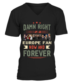 DAMN RIGHT I AM AN EUROPE FAN NOW AND FOREVER