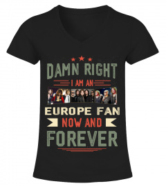 DAMN RIGHT I AM AN EUROPE FAN NOW AND FOREVER