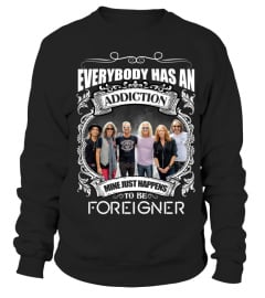 EVERYBODY HAS AN ADDICTION MINE JUST HAPPENS TO BE FOREIGNER