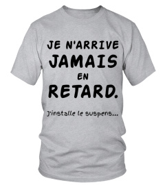 Edition Limitée "Je n'arrive jamais en retard. J'installe le suspens..."