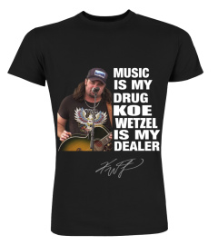 MUSIC IS MY DRUG AND KOE WETZEL IS MY DEALER