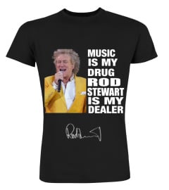 MUSIC IS MY DRUG AND ROD STEWART IS MY DEALER