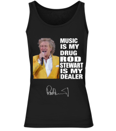 MUSIC IS MY DRUG AND ROD STEWART IS MY DEALER