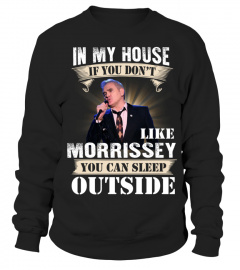 IN MY HOUSE IF YOU DON'T LIKE MORRISSEY YOU CAN SLEEP OUTSIDE
