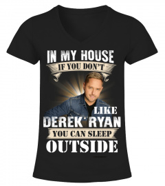 IN MY HOUSE IF YOU DON'T LIKE DEREK RYAN YOU CAN SLEEP OUTSIDE