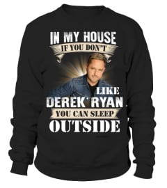 IN MY HOUSE IF YOU DON'T LIKE DEREK RYAN YOU CAN SLEEP OUTSIDE