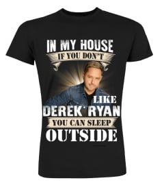 IN MY HOUSE IF YOU DON'T LIKE DEREK RYAN YOU CAN SLEEP OUTSIDE