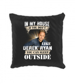 IN MY HOUSE IF YOU DON'T LIKE DEREK RYAN YOU CAN SLEEP OUTSIDE