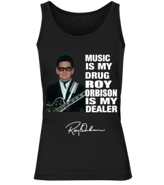 MUSIC IS MY DRUG AND ROY ORBISON IS MY DEALER