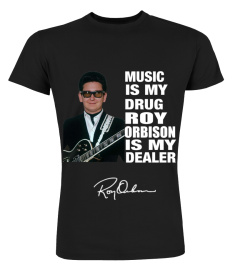 MUSIC IS MY DRUG AND ROY ORBISON IS MY DEALER