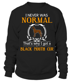 I never was normal that's why I got a Black Mouth Cur