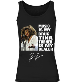 MUSIC IS MY DRUG AND TINA TURNER IS MY DEALER