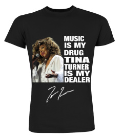 MUSIC IS MY DRUG AND TINA TURNER IS MY DEALER