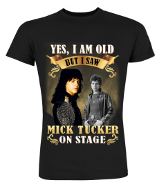 YES, I AM OLD BUT I SAW MICK TUCKER ON STAGE