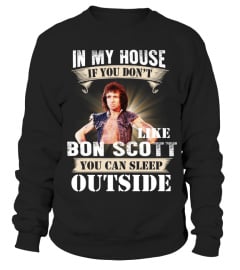 IN MY HOUSE IF YOU DON'T LIKE BON SCOTT YOU CAN SLEEP OUTSIDE