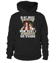 IN MY HOUSE IF YOU DON'T LIKE BON SCOTT YOU CAN SLEEP OUTSIDE