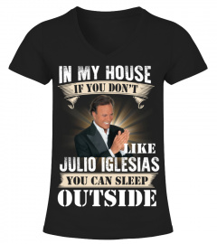 IN MY HOUSE IF YOU DON'T LIKE JULIO IGLESIAS YOU CAN SLEEP OUTSIDE