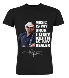 MUSIC IS MY DRUG AND TOBY KEITH IS MY DEALER