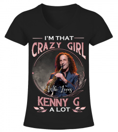 I'M THAT CRAZY GIRL WHO LOVES KENNY G A LOT