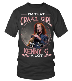 I'M THAT CRAZY GIRL WHO LOVES KENNY G A LOT