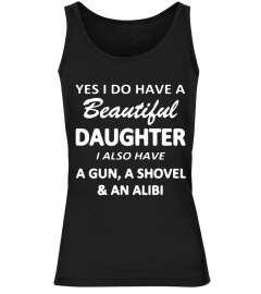 Yes I Do Have A Beautiful Daughter I Also Have A Gun A Shovel And An Alibi